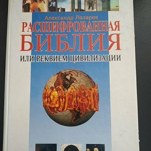 А. Лазарєв Розшифрована біблія або реквієм цивілізації