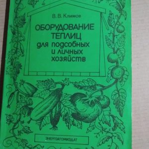 Оборудование теплиц для подсобных и личных хозяйств. В.В. Климов