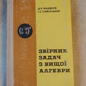 Збірник задач з вищої алгебри. Д.К. Фаддєєв І.С. Соий