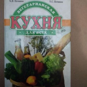 Вегетаріанська кухня для всіх. Х.М. Починок, П.С. Починок