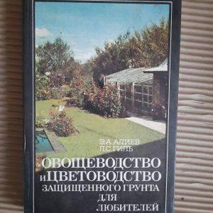 Овочеве вирощування та флорикодукція захищених ґрунтів для аматорів. Е. А. Алієв. Л. С. Гіл. Kyiv 1990