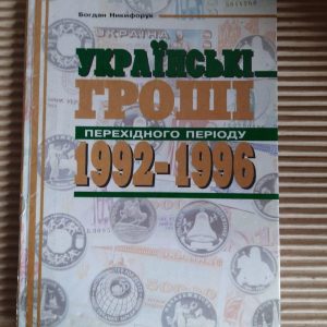 Українські гроші перехідного періоду 1992-1996 рр. Богдан Никифорук. Київ 2002 рік