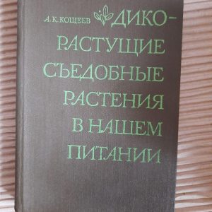 Дикоростучі рослини в нашому раціоні. А. К. Кошеєв. 1980