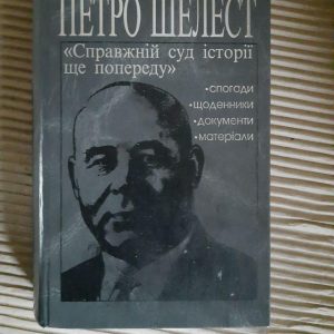 Петро Шелест. Справжній суд історії ще попереду. Юрій Шаповал. Київ 2003 рік