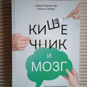 Кишечник і мозок. Як кишкові бактерії заживають і захищають ваш мозок. Девід Перлмуттер. Крістін Лоберг. 2016 рік
