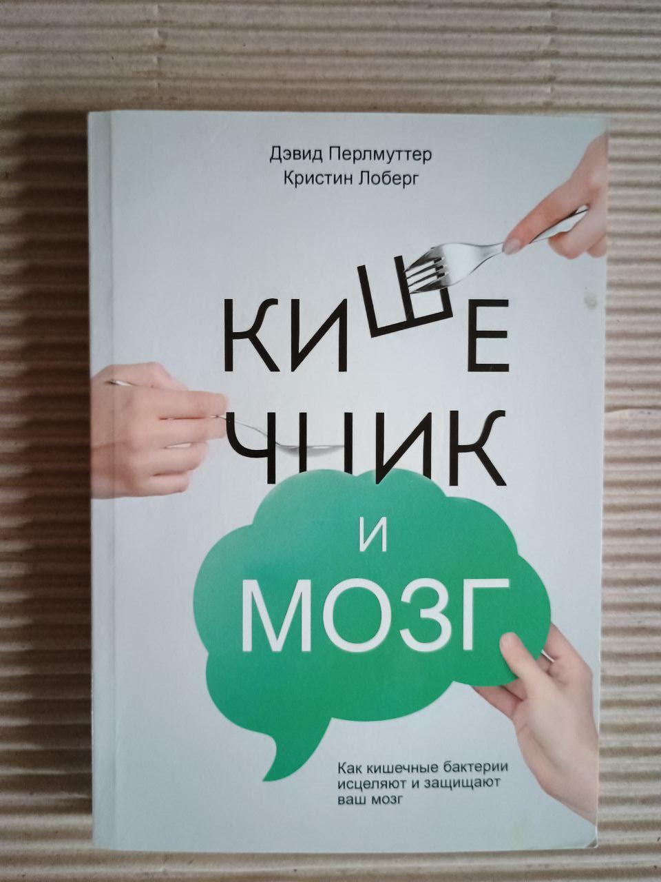 Кишечник і мозок. Як кишкові бактерії заживають і захищають ваш мозок. Девід Перлмуттер. Крістін Лоберг. 2016 рік