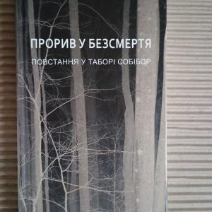 Прорив у безсмерття. Повстання у таборі Собібор. Лариса Москаленко. Київ 2016