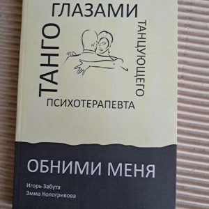 Обійми мене. Танго очима танцюючого психотерапевта. Ігор Забута. Емма Кологрівова. 2020