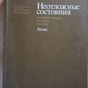 Неотложные состояния. Патофизиология, клиника, лечение. Атлас. К. С. Терновой. Ю. П. Бутылин. Ю. И. Бобылев.