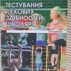 Тестування рухових можливостей школярів. Л. П. Сергієнко. Київ 2001