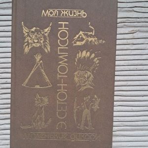 Э. Сетон-Томпсон. Моя жизнь. Рассказы о животных. Маленькие дикари. 1991